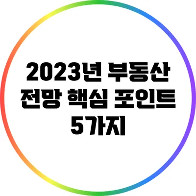 2023년 부동산 전망: 핵심 포인트 5가지