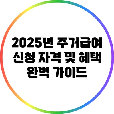 2025년 주거급여 신청 자격 및 혜택 완벽 가이드