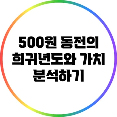 500원 동전의 희귀년도와 가치 분석하기
