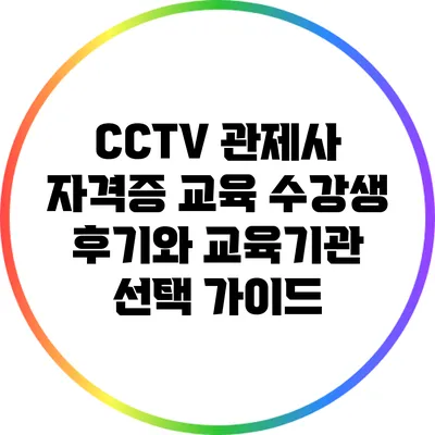 CCTV 관제사 자격증 교육: 수강생 후기와 교육기관 선택 가이드