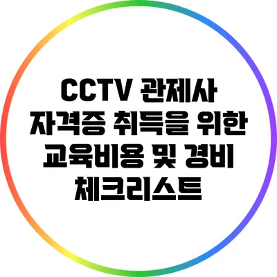 CCTV 관제사 자격증 취득을 위한 교육비용 및 경비 체크리스트