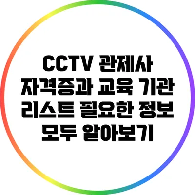 CCTV 관제사 자격증과 교육 기관 리스트: 필요한 정보 모두 알아보기