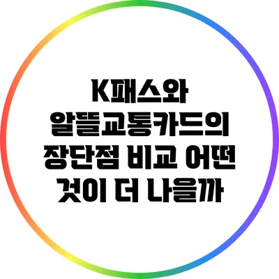 K패스와 알뜰교통카드의 장단점 비교: 어떤 것이 더 나을까?