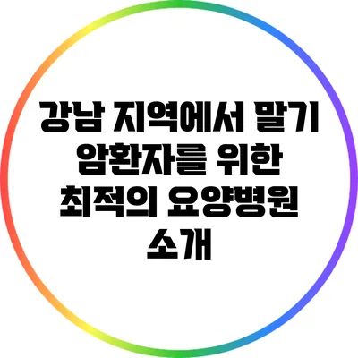 강남 지역에서 말기 암환자를 위한 최적의 요양병원 소개