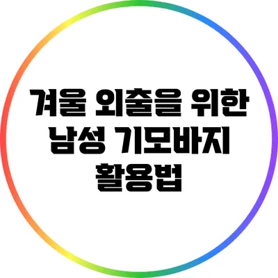 겨울 외출을 위한 남성 기모바지 활용법