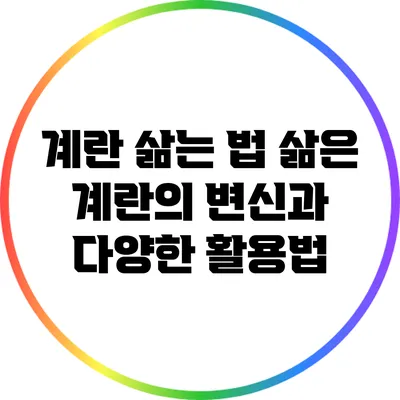 계란 삶는 법: 삶은 계란의 변신과 다양한 활용법