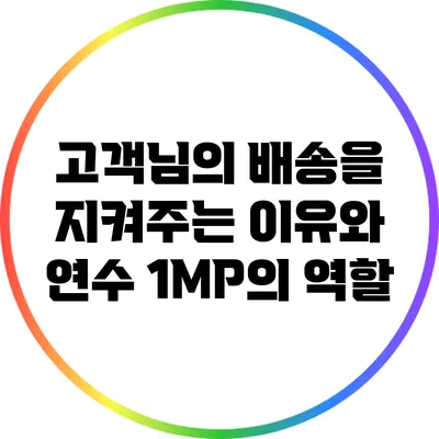 고객님의 배송을 지켜주는 이유와 연수 1MP의 역할