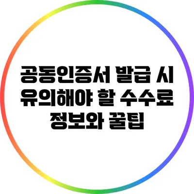 공동인증서 발급 시 유의해야 할 수수료 정보와 꿀팁