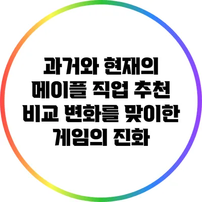 과거와 현재의 메이플 직업 추천 비교: 변화를 맞이한 게임의 진화
