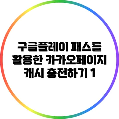 구글플레이 패스를 활용한 카카오페이지 캐시 충전하기: 1