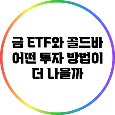 금 ETF와 골드바: 어떤 투자 방법이 더 나을까?