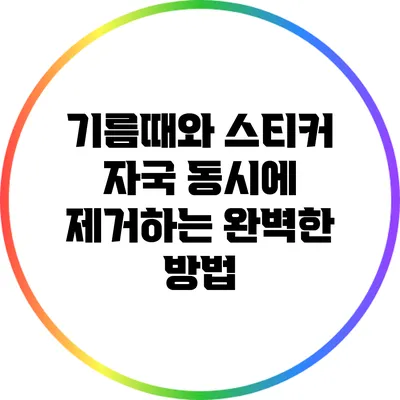 기름때와 스티커 자국 동시에 제거하는 완벽한 방법