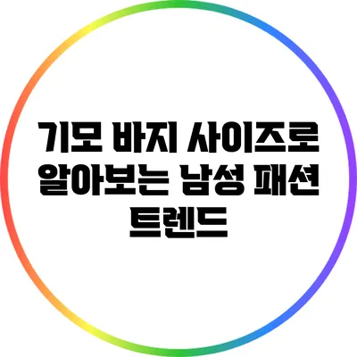 기모 바지 사이즈로 알아보는 남성 패션 트렌드