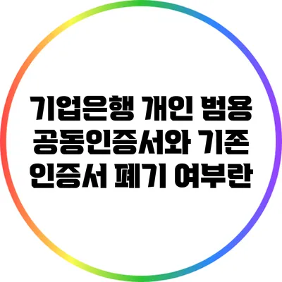 기업은행 개인 범용 공동인증서와 기존 인증서 폐기 여부란?