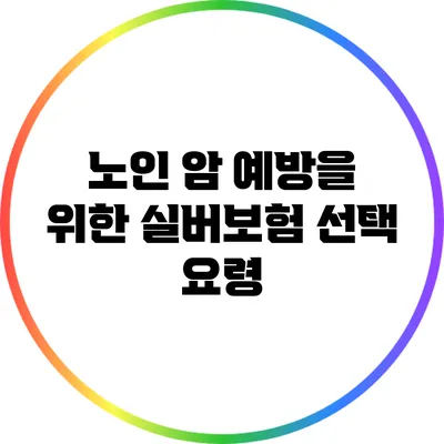 노인 암 예방을 위한 실버보험 선택 요령
