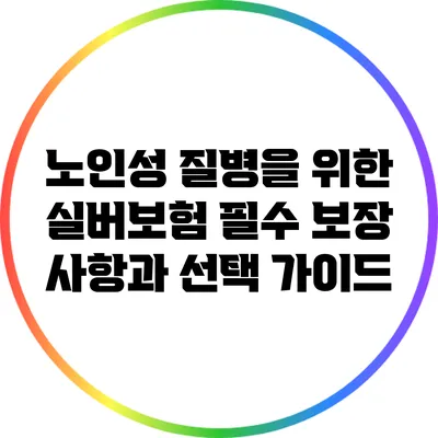 노인성 질병을 위한 실버보험: 필수 보장 사항과 선택 가이드