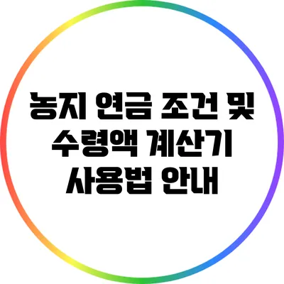 농지 연금: 조건 및 수령액 계산기 사용법 안내