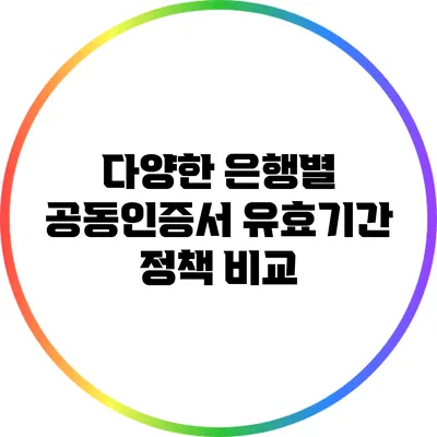 다양한 은행별 공동인증서 유효기간 정책 비교