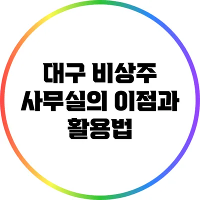 대구 비상주 사무실의 이점과 활용법