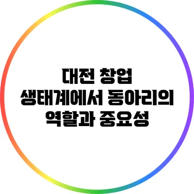 대전 창업 생태계에서 동아리의 역할과 중요성