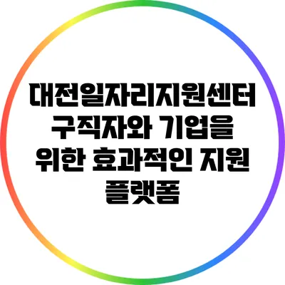 대전일자리지원센터: 구직자와 기업을 위한 효과적인 지원 플랫폼