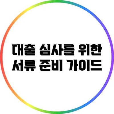 대출 심사를 위한 서류 준비 가이드