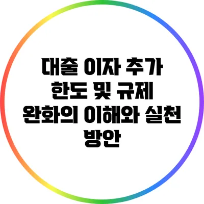 대출 이자 추가 한도 및 규제 완화의 이해와 실천 방안