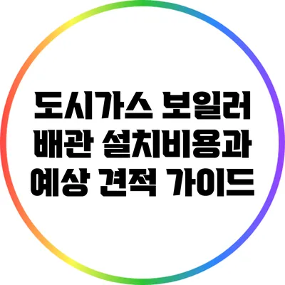 도시가스 보일러 배관 설치비용과 예상 견적 가이드