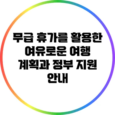 무급 휴가를 활용한 여유로운 여행 계획과 정부 지원 안내