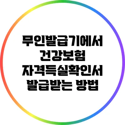 무인발급기에서 건강보험 자격득실확인서 발급받는 방법