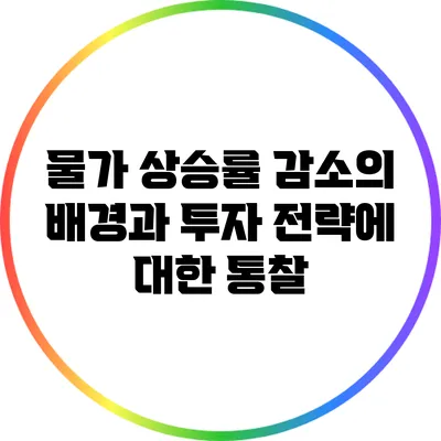 물가 상승률 감소의 배경과 투자 전략에 대한 통찰