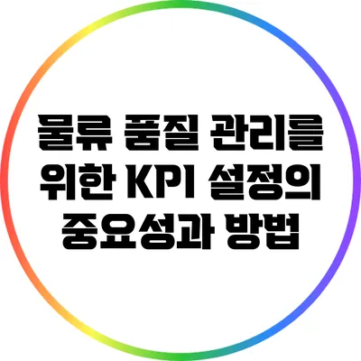 물류 품질 관리를 위한 KPI 설정의 중요성과 방법