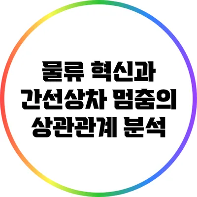 물류 혁신과 간선상차 멈춤의 상관관계 분석
