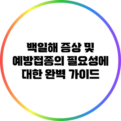 백일해 증상 및 예방접종의 필요성에 대한 완벽 가이드