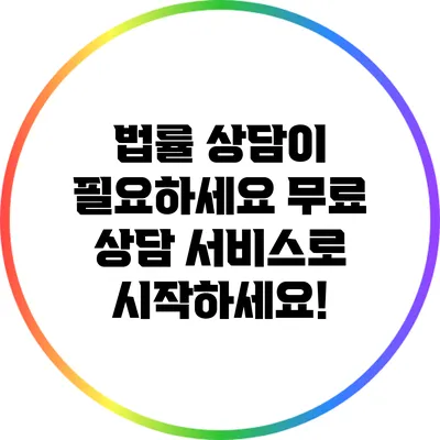 법률 상담이 필요하세요? 무료 상담 서비스로 시작하세요!
