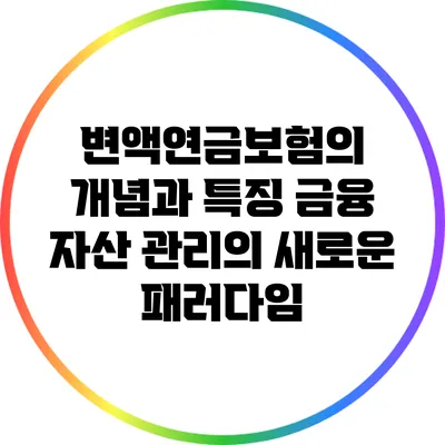 변액연금보험의 개념과 특징: 금융 자산 관리의 새로운 패러다임