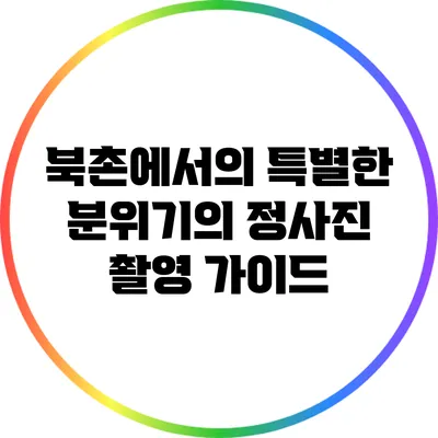 북촌에서의 특별한 분위기의 정사진 촬영 가이드