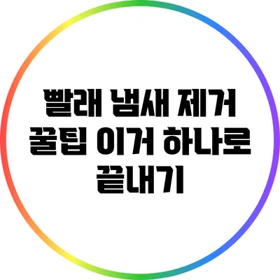 빨래 냄새 제거 꿀팁: 이거 하나로 끝내기