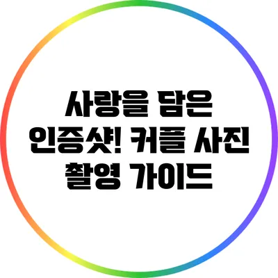 사랑을 담은 인증샷! 커플 사진 촬영 가이드