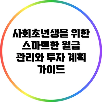 사회초년생을 위한 스마트한 월급 관리와 투자 계획 가이드