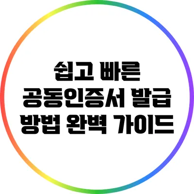 쉽고 빠른 공동인증서 발급 방법 완벽 가이드