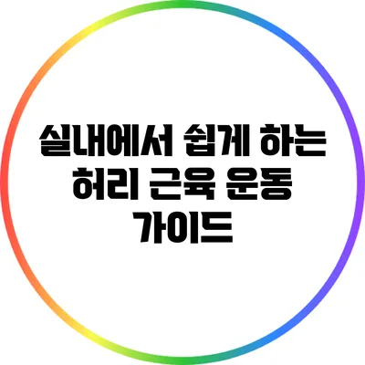 실내에서 쉽게 하는 허리 근육 운동 가이드