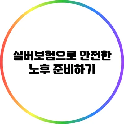 실버보험으로 안전한 노후 준비하기