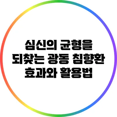 심신의 균형을 되찾는 광동 침향환 효과와 활용법