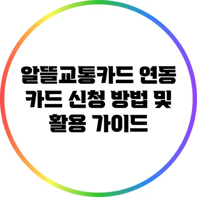 알뜰교통카드 연동 카드 신청 방법 및 활용 가이드