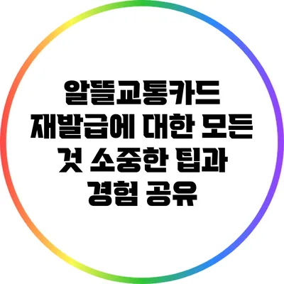 알뜰교통카드 재발급에 대한 모든 것: 소중한 팁과 경험 공유