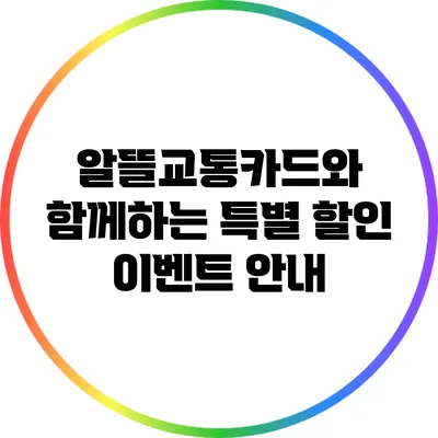 알뜰교통카드와 함께하는 특별 할인 이벤트 안내
