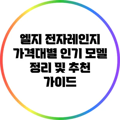 엘지 전자레인지 가격대별 인기 모델 정리 및 추천 가이드