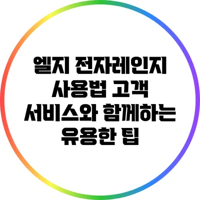 엘지 전자레인지 사용법: 고객 서비스와 함께하는 유용한 팁
