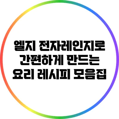 엘지 전자레인지로 간편하게 만드는 요리 레시피 모음집